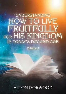 Comprendere come vivere fruttuosamente per il Suo Regno nell'epoca odierna: Volume 1 - Understanding How to Live Fruitfully for His Kingdom in Today's Day and Age: Volume 1