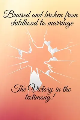 Ammaccati e spezzati dall'infanzia al matrimonio: la vittoria nella testimonianza - Bruised and broken from childhood to marriage the victory in the testimony