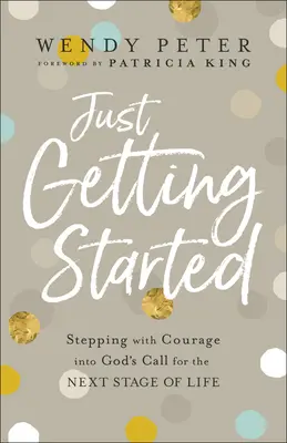 Appena iniziato: Fare un passo con coraggio verso la chiamata di Dio per la prossima fase della vita - Just Getting Started: Stepping with Courage Into God's Call for the Next Stage of Life