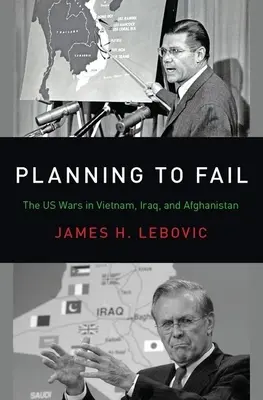 Pianificare il fallimento: Le guerre americane in Vietnam, Iraq e Afghanistan - Planning to Fail: The Us Wars in Vietnam, Iraq, and Afghanistan