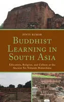 L'apprendimento buddista in Asia meridionale: Educazione, religione e cultura nell'antico Sri Nalanda Mahavihara - Buddhist Learning in South Asia: Education, Religion, and Culture at the Ancient Sri Nalanda Mahavihara