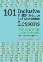 101 Lezioni di scienza e informatica inclusive e per bambini: Attività e piani di lezione divertenti per bambini dai 3 agli 11 anni - 101 Inclusive and Sen Science and Computing Lessons: Fun Activities and Lesson Plans for Children Aged 3 - 11