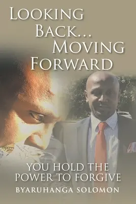 Guardando indietro... Andando avanti: Avete il potere di perdonare - Looking Back... Moving Forward: You Hold the Power to Forgive