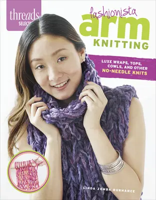Threads Selects: Fashionista Arm Knitting: Impacchi di lusso, top, cofani e altri lavori a maglia senza ago - Threads Selects: Fashionista Arm Knitting: Luxe wraps, tops, cowls, and other no-needle knits