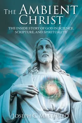 Il Cristo Ambientale: La storia interna di Dio nella scienza, nelle Scritture e nella spiritualità - The Ambient Christ: The Inside Story of God in Science, Scripture, and Spirituality