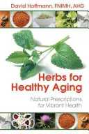Erbe per un invecchiamento sano: Ricette naturali per una salute vibrante - Herbs for Healthy Aging: Natural Prescriptions for Vibrant Health