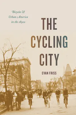 La città in bicicletta: Le biciclette e l'America urbana nel 1890 - The Cycling City: Bicycles and Urban America in the 1890s