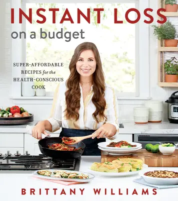 Perdita istantanea con un budget: Ricette super-accessibili per il cuoco attento alla salute - Instant Loss on a Budget: Super-Affordable Recipes for the Health-Conscious Cook