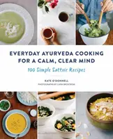 Cucina ayurvedica quotidiana per una mente calma e chiara: 100 semplici ricette sattviche - Everyday Ayurveda Cooking for a Calm, Clear Mind: 100 Simple Sattvic Recipes