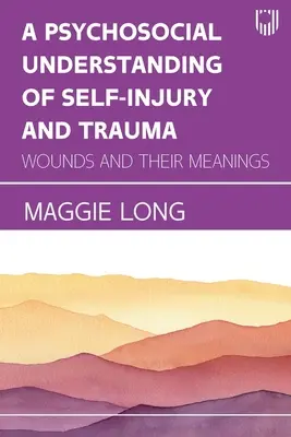 Una comprensione psicosociale dell'autolesionismo e del trauma: Le ferite e i loro significati - A Psychosocial Understanding of Self-injury and Trauma: Wounds and their Meanings
