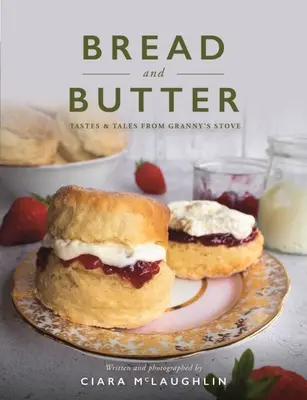 Pane e burro: Torte e dolci dalla cucina della nonna - Bread and Butter: Cakes and Bakes from Granny's Stove