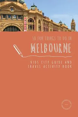 50 cose divertenti da fare a Melbourne: Guida della città e libro di attività di viaggio per bambini - 50 Fun Things To Do in Melbourne: Kids City Guide and Travel Activity Book
