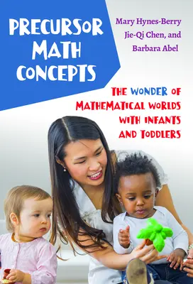 Concetti matematici precursori: La meraviglia dei mondi matematici con i neonati e i bambini piccoli - Precursor Math Concepts: The Wonder of Mathematical Worlds with Infants and Toddlers