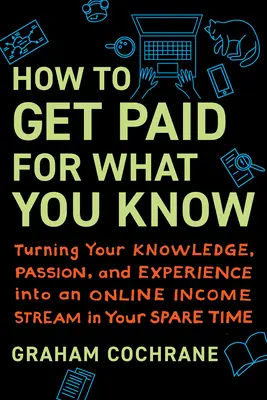 Come farsi pagare per ciò che si sa: Trasformare la propria conoscenza, passione ed esperienza in un flusso di reddito online nel tempo libero - How to Get Paid for What You Know: Turning Your Knowledge, Passion, and Experience Into an Online Income Stream in Your Spare Time