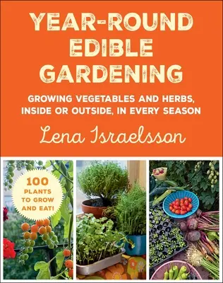 Giardinaggio commestibile tutto l'anno: Coltivare ortaggi ed erbe, all'interno o all'esterno, in ogni stagione - Year-Round Edible Gardening: Growing Vegetables and Herbs, Inside or Outside, in Every Season