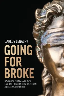 Andare a ruba: Come una delle più grandi frodi finanziarie dell'America Latina è diventata una benedizione sotto mentite spoglie - Going for Broke: How One of Latin America's Largest Financial Frauds Became a Blessing in Disguise