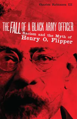 La caduta di un ufficiale dell'esercito nero: Il razzismo e il mito di Henry O. Flipper - The Fall of a Black Army Officer: Racism and the Myth of Henry O. Flipper