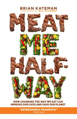 Meat Me Halfway: Come cambiare il modo di mangiare può migliorare la nostra vita e salvare il nostro pianeta - Meat Me Halfway: How Changing the Way We Eat Can Improve Our Lives and Save Our Planet