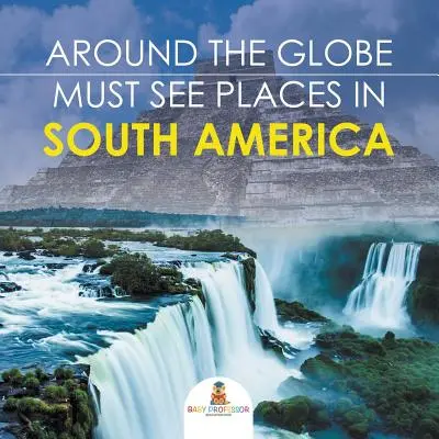 Il giro del mondo - Luoghi da non perdere in Sud America - Around The Globe - Must See Places in South America