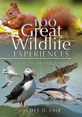 100 grandi esperienze con la fauna selvatica: Cosa vedere e dove - 100 Great Wildlife Experiences: What to See and Where