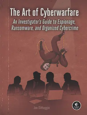 Seni Perang Dunia Maya: Panduan Penyelidik untuk Spionase, Ransomware, dan Kejahatan Dunia Maya Terorganisir - The Art of Cyberwarfare: An Investigator's Guide to Espionage, Ransomware, and Organized Cybercrime