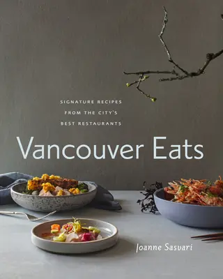 Vancouver Eats: Ricette d'autore dai migliori ristoranti della città - Vancouver Eats: Signature Recipes from the City's Best Restaurants