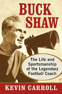 Buck Shaw: la vita e la sportività di un leggendario allenatore di football - Buck Shaw: The Life and Sportsmanship of the Legendary Football Coach
