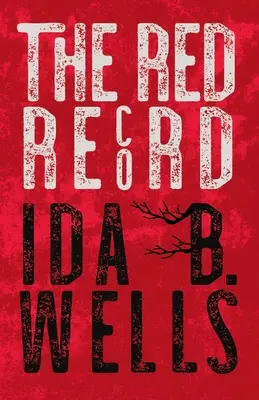 Il disco rosso: Statistiche tabellate e presunte cause di linciaggio negli Stati Uniti - The Red Record: Tabulated Statistics & Alleged Causes of Lynching in the United States