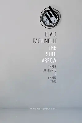 La freccia immobile: Tre tentativi di annullare il tempo - The Still Arrow: Three Attempts to Annul Time