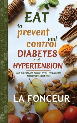 Mangiare per prevenire e controllare il diabete e l'ipertensione: Come i superalimenti possono aiutare a vivere il diabete e l'ipertensione gratis - Eat to Prevent and Control Diabetes and Hypertension: How Superfoods Can Help You Live Diabetes And Hypertension Free