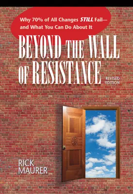 Oltre il muro della resistenza (edizione riveduta): Perché il 70% di tutti i cambiamenti fallisce e cosa si può fare al riguardo - Beyond the Wall of Resistance (Revised Edition): Why 70% of All Changes Still Fail-- And What You Can Do about It