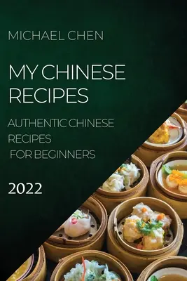Le mie ricette cinesi 2022: Ricette cinesi autentiche per principianti - My Chinese Recipes 2022: Authentic Chinese Recipes for Beginners
