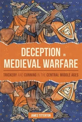 L'inganno nella guerra medievale: Inganni e astuzie nel Medioevo centrale - Deception in Medieval Warfare: Trickery and Cunning in the Central Middle Ages