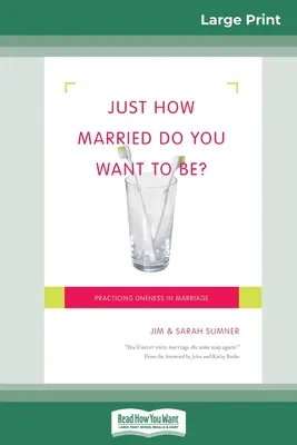 Quanto vuoi essere sposato? Praticare l'unità nel matrimonio (edizione a caratteri grandi 16pt) - Just How Married Do You Want To Be?: Practicing Oneness in Marriage (16pt Large Print Edition)