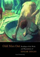 Odd Man Out - Letture dell'opera e della reputazione di Edgar Degas - Odd Man Out - Readings of the Work and Reputation of Edgar Degas