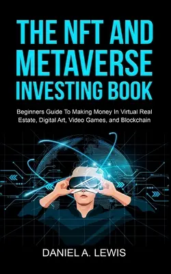 Il libro sugli investimenti in NFT e Metaverse: Guida per principianti al guadagno in immobili virtuali, arte digitale, videogiochi e blockchain: Guida per principianti - The NFT And Metaverse Investing Book: Beginners Guide To Making Money In Virtual Real Estate, Digital Art, Video Games and Blockchain: Beginners Guide