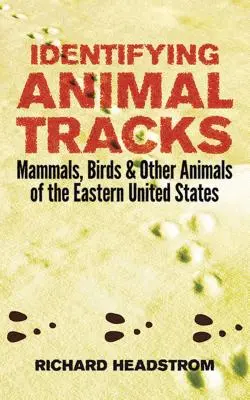 Identificare le tracce degli animali: Mammiferi, uccelli e altri animali degli Stati Uniti orientali - Identifying Animal Tracks: Mammals, Birds, and Other Animals of the Eastern United States