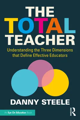 L'insegnante totale: Comprendere le tre dimensioni che definiscono gli educatori efficaci - The Total Teacher: Understanding the Three Dimensions that Define Effective Educators