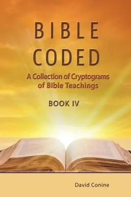Libro IV della Bibbia in codice: una raccolta di crittogrammi degli insegnamenti biblici - Bible Coded Book IV: A Collection of Cryptograms of Bible Teachings