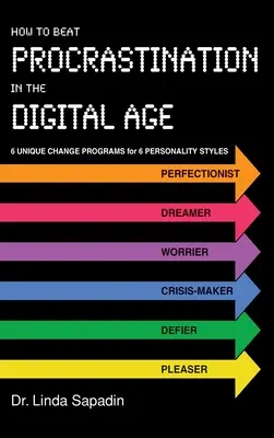 Come sconfiggere la procrastinazione nell'era digitale: 6 programmi di cambiamento unici per 6 stili di personalità - How to Beat Procrastination in the Digital Age: 6 Unique Change Programs for 6 Personality Styles