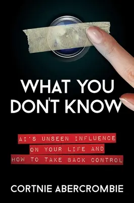 Quello che non sai: L'influenza invisibile di Ai sulla vostra vita e come riprenderne il controllo - What You Don't Know: Ai's Unseen Influence on Your Life and How to Take Back Control