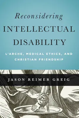 Riconsiderare la disabilità intellettiva: L'Arche, l'etica medica e l'amicizia cristiana - Reconsidering Intellectual Disability: L'Arche, Medical Ethics, and Christian Friendship