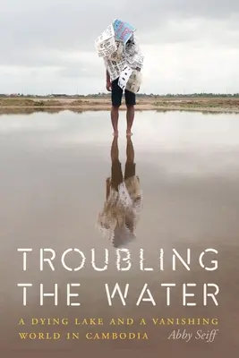 L'acqua inquieta: Un lago morente e un mondo in via di estinzione in Cambogia - Troubling the Water: A Dying Lake and a Vanishing World in Cambodia