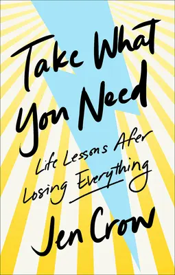 Prendi ciò che ti serve: Lezioni di vita dopo aver perso tutto - Take What You Need: Life Lessons After Losing Everything