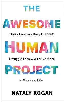 Il progetto umano fantastico: Liberarsi dal burnout quotidiano, lottare di meno e prosperare di più nel lavoro e nella vita - The Awesome Human Project: Break Free from Daily Burnout, Struggle Less, and Thrive More in Work and Life