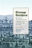 Strani fratelli: Rifugiati, legami religiosi e riforma a Francoforte, 1554-1608 - Strange Brethren: Refugees, Religious Bonds, and Reformation in Frankfurt, 1554-1608