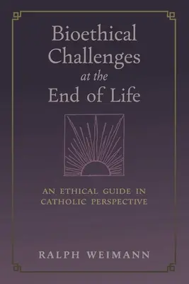 Sfide bioetiche alla fine della vita: Una guida etica in prospettiva cattolica - Bioethical Challenges at the End of Life: An Ethical Guide in Catholic Perspective