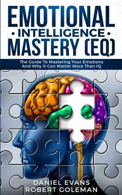 La maestria dell'intelligenza emotiva (EQ): La guida alla padronanza delle emozioni e perché può essere più importante del QI - Emotional Intelligence Mastery (EQ): The Guide to Mastering Emotions and Why It Can Matter More Than IQ