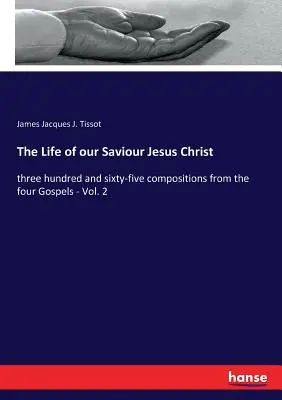 La vita del nostro Salvatore Gesù Cristo: trecentosessantacinque composizioni dai quattro Vangeli - Vol. 2 - The Life of our Saviour Jesus Christ: three hundred and sixty-five compositions from the four Gospels - Vol. 2