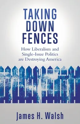 Abbattere gli steccati: Come il liberalismo e la politica dei singoli argomenti stanno distruggendo l'America - Taking Down Fences: How Liberalism and Singe-Issue Politics are Destroying America